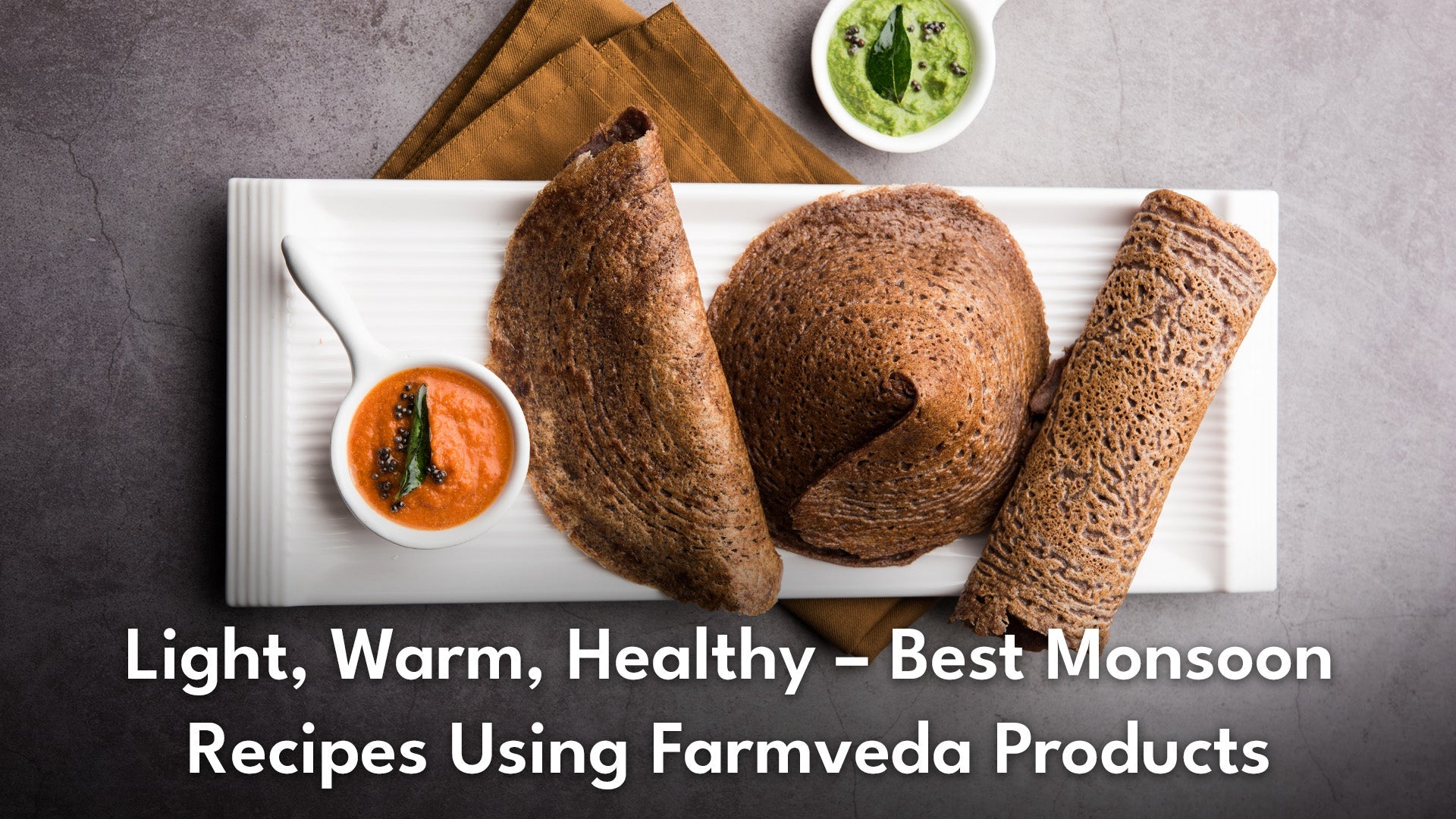Light, Warm, Healthy – Best Monsoon Recipes Using Farmveda Products