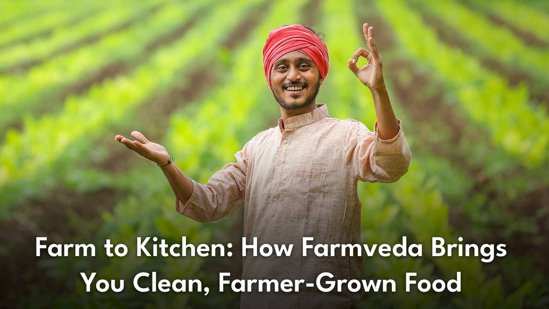 Farm to Kitchen: How Farmveda Brings You Clean, Farmer-Grown Food