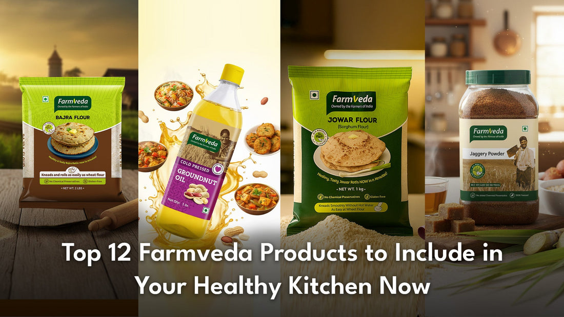 Top 12 Farmveda Products to Include in Your Healthy Kitchen Now