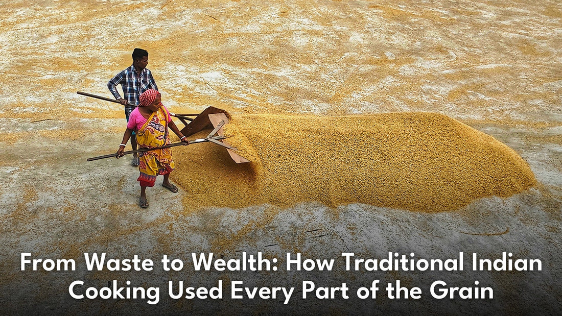 From Waste to Wealth: How Traditional Indian Cooking Used Every Part of the Grain