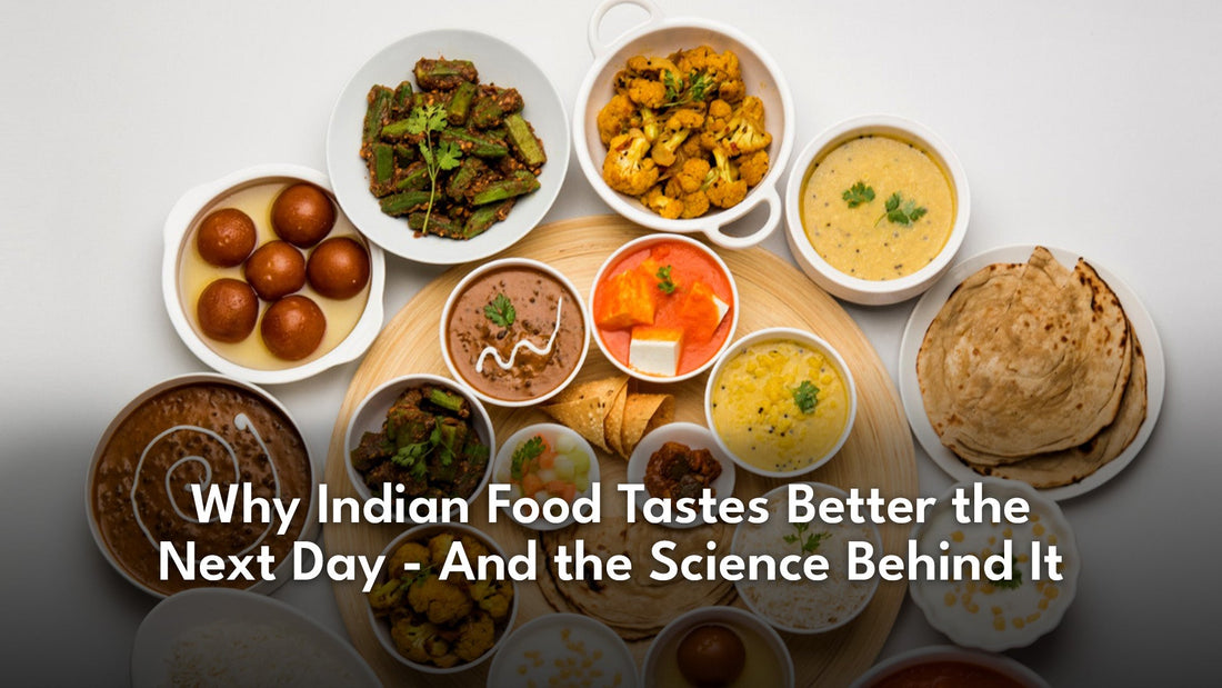 Why Indian Food Tastes Better the Next Day - And the Science Behind It