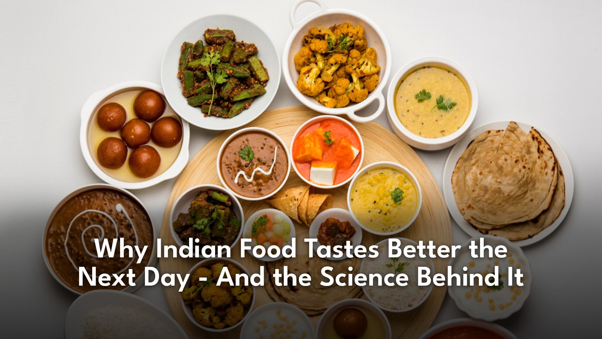 Why Indian Food Tastes Better the Next Day - And the Science Behind It