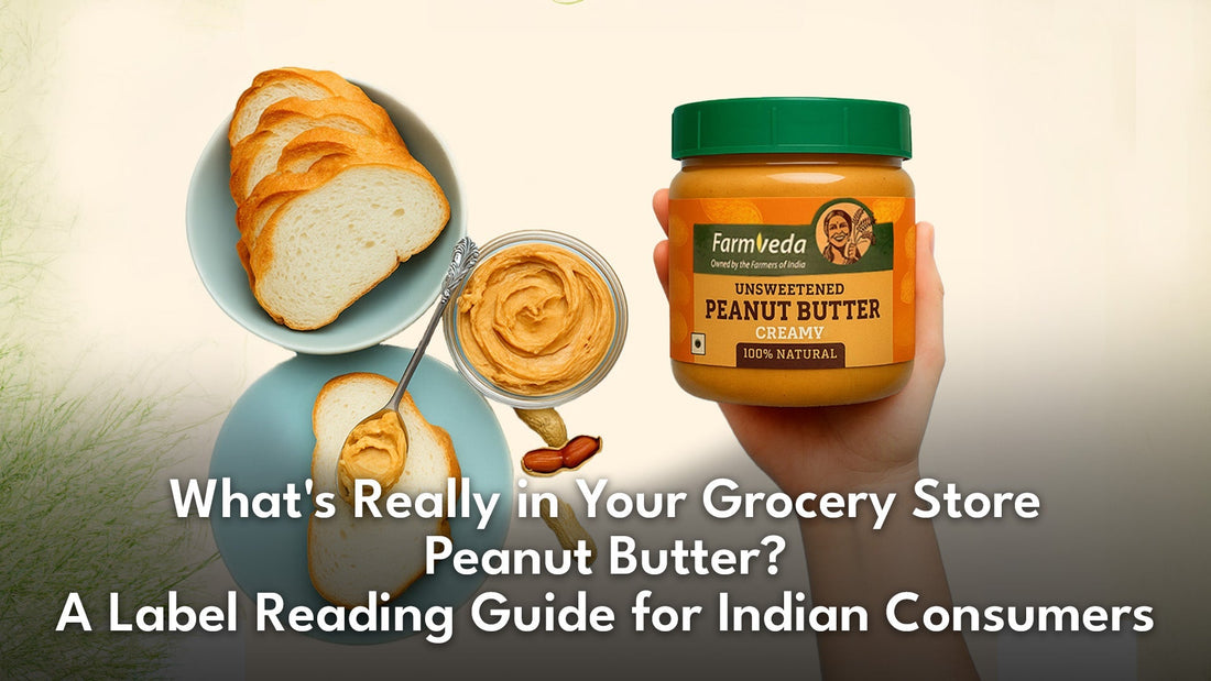 What's Really in Your Grocery Store Peanut Butter? A Label Reading Guide for Indian Consumers